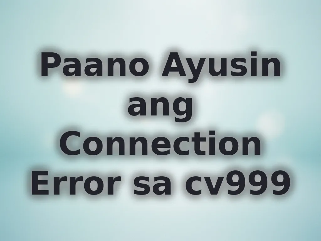Paano Ayusin ang Connection Error sa cv999