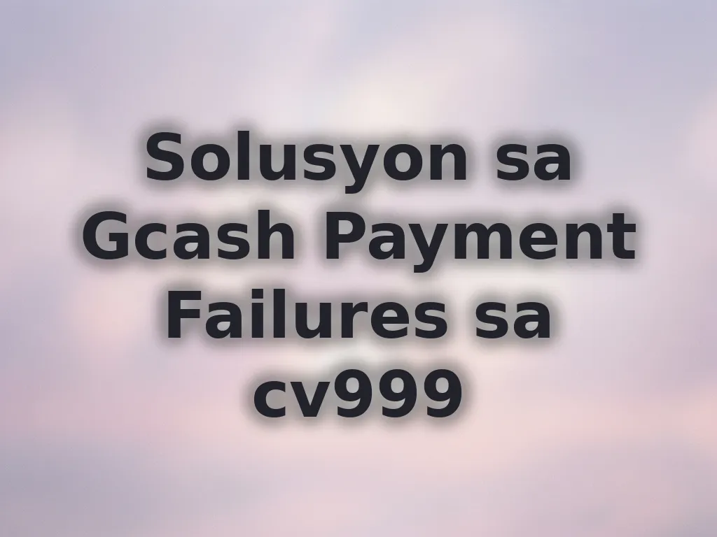 Solusyon sa Gcash Payment Failures sa cv999